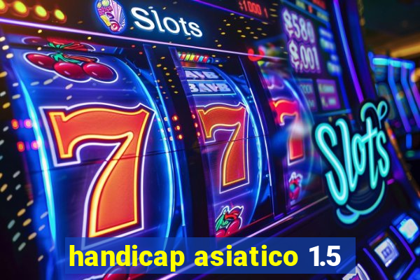 handicap asiatico 1.5